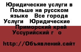 Юридические услуги в Польше на русском языке - Все города Услуги » Юридические   . Приморский край,Уссурийский г. о. 